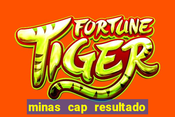 minas cap resultado de hoje